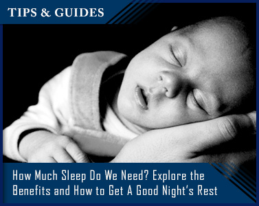 How Much Sleep Do We Need? Explore the Benefits Of and How to Get A Good Night’s Rest